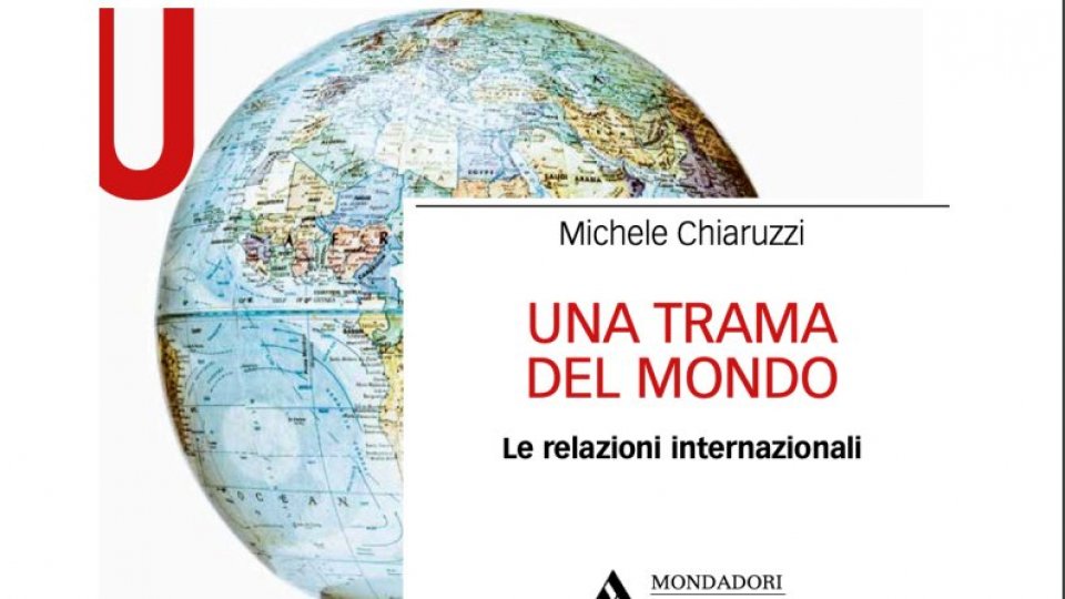 'Una trama del mondo. Le relazioni internazionali' il libro di Michele Chiaruzzi