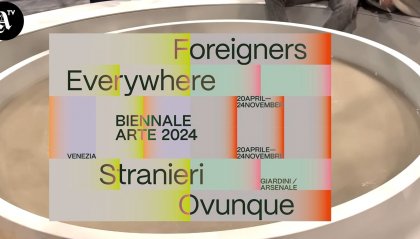 Biennale: "Stranieri ovunque" qui